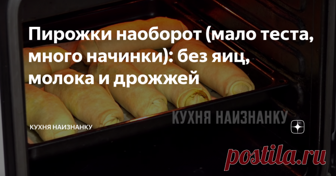 Пирожки наоборот (мало теста, много начинки): без яиц, молока и дрожжей Такое тесто получается всегда. Вкусно с любой начинкой. А рецепт, как всегда, простейший!