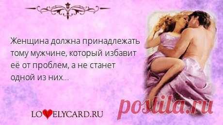 Женщина должна принадлежать тому мужчине, который избавит её от проблем, а не станет одной из них… 
Картинка про любовь №280 с сайта lovelycard.ru