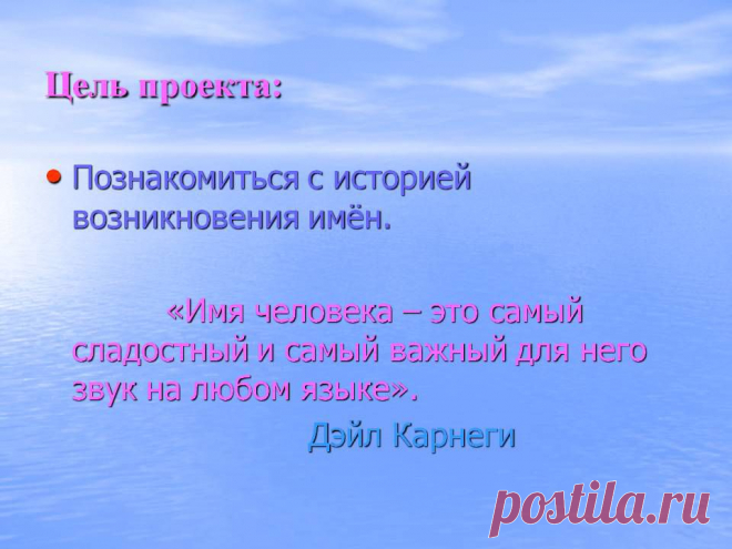 Цель проекта: Познакомиться с историей возникновения имён. «Имя человека – это самый сладостный и самый важный для него звук на любом языке». Дэйл Карнеги. - Картинка 2 - Имена людей - Имя - Картинки по психологии