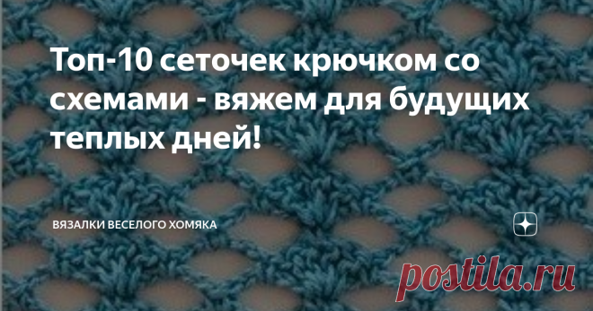 Топ-10 сеточек крючком со схемами - вяжем для будущих теплых дней! Ажурные сетчатые узоры крючком для летних вещей и схемы к ним