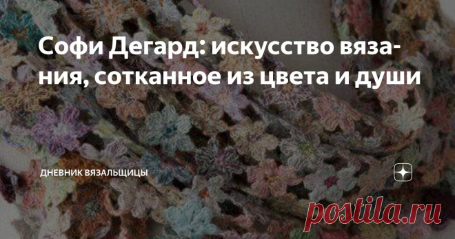 Софи Дегард: искусство вязания, сотканное из цвета и души Статья автора «Дневник вязальщицы» в Дзене ✍: Софи Дегард — имя, которое вызывает трепет у ценителей текстильного искусства по всему миру.