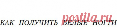 Как получить белые ногти - СОХРАНИ ЦЕННУЮ ПАМЯТКУ
