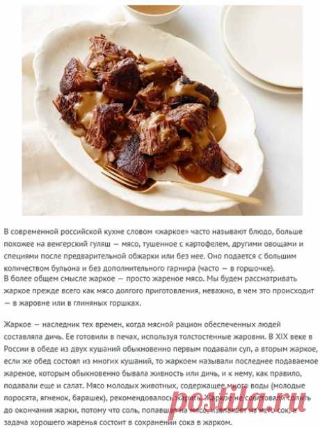 10 рецептов идеального жаркого!
В современной российской кухне словом «жаркое» часто называют блюдо, больше похожее на венгерский гуляш — мясо, тушенное с картофелем, другими овощами и специями после предварительной обжарки или без нее. Оно подается с большим количеством бульона и без дополнительного гарнира (часто — в горшочке).
В более общем смысле жаркое — просто жареное мясо. Мы будем рассматривать жаркое прежде всего как мясо долгого приготовления, неважно, в чем это ...