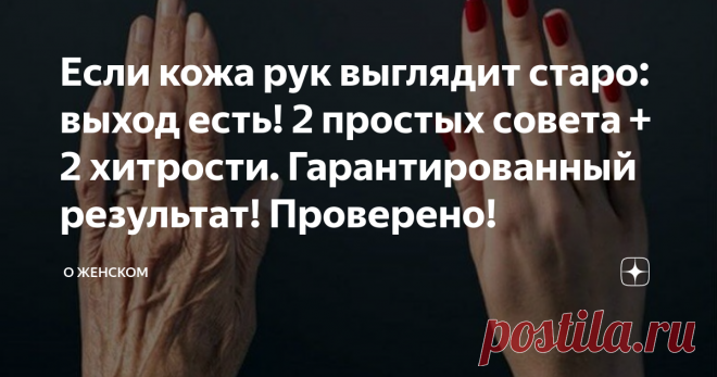 Если кожа рук выглядит старо: выход есть! 2 простых совета + 2 хитрости. Гарантированный результат! Проверено! Пожалуй, нет такой женщины, которая не хотела бы выглядеть привлекательно и молодо. В погоне за сохранением привлекательности представительницы прекрасного пола не жалеют ни сил, ни времени, ни денег на уход за лицом, чего нельзя сказать о руках. А ведь именно кожа рук предательски выдает возраст!
И даже если дама проводит много времени в салонах красоты, стараясь...