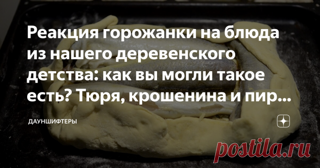 Реакция горожанки на блюда из нашего деревенского детства: как вы могли такое есть? Тюря, крошенина и пирог с костлявой рыбой Недавно рассказывала про тюрю и пирог с рыбой подруге — потомственной петербурженке. Её реакция: «Как вы могли такое есть? Это же как будто свиньям».
