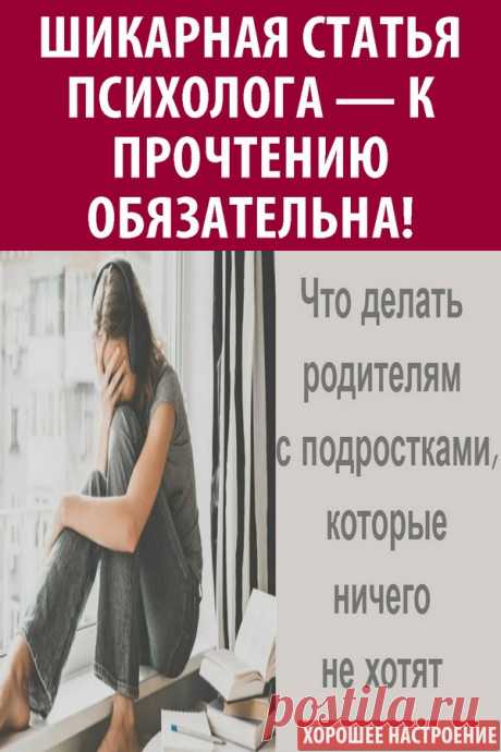 Шикарная статья психолога — к прочтению обязательна! Что делать родителям с подростками, которые ничего не хотят