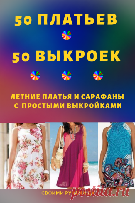 Красивые летние платья и сарафаны + простые выкройки. 50 платьев - 50 выкроек!  #выкройки #платья #своимируками #своимирукамида