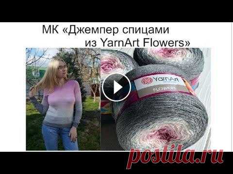 МК по вязанию джемпера спицами из пряжи YarnArt Flowers Вяжем джемпер спицами из YarnArt Flowers вкруговую и без единого шва. Для вязания понадобится всего 1 моток пряжи YarnArt Flowers/Ярнарт Флауэрс (если...