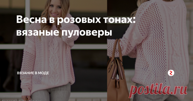Весна в розовых тонах: вязаные пуловеры  Розовый пуловер - вещь, с одной стороны, очень женственная, с другой - абсолютно практичная. По мнению стилистов, правильно подобранный розовый оттенок шарфа или пуловера создает на лице так называемый 