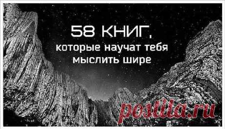58 КНИГ, КОТОРЫЕ НАУЧАТ ТЕБЯ МЫСЛИТЬ ШИРЕ • Искусство здоровой жизни