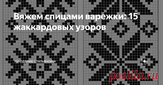 Вяжем спицами варежки: 15 жаккардовых узоров Красивые варежки, связанные жаккардовым узором, теплее однотонных. И в наших силах сделать каждую пару рукавиц непохожей на другие.
