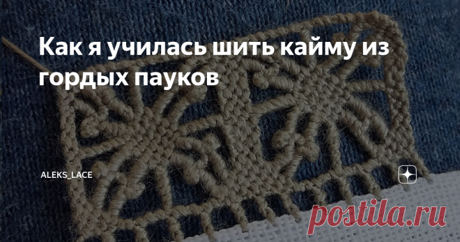 Как я училась шить кайму из гордых пауков Всем привет! Это моя вторая кайма с пауками. В первый раз мне так и не удалось сшить паука на углу (вернее розочку). Он получился несимметричный и кривой. Но в этот раз у меня было по чему учиться... Напомню с 2018 года я самостоятельно изучаю одну из итальянских техник игольного кружева – пунчетто. На канале пишу о своем опыте освоения этого редкого рукоделия, найденных о нем материалах, а также нюансах, возникающих в процессе. Кс...