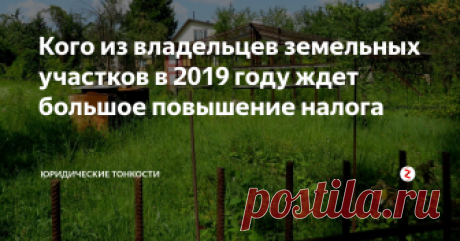 Кого из владельцев земельных участков в 2019 году ждет большое повышение налога Наступающий год принесет несколько поводов для резкого увеличения земельного налога. Рассмотрим их...