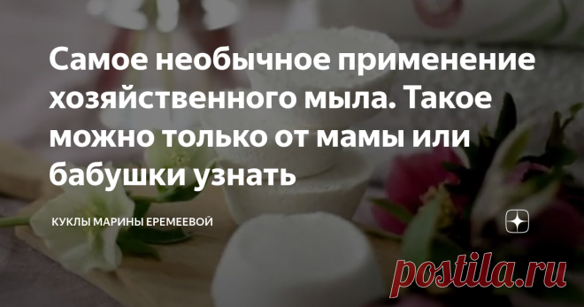 Самое необычное применение хозяйственного мыла. Такое можно только от мамы или бабушки узнать Хозяйственное мыло это незаменимая вещь, которая должна быть в каждом доме. Чаще всего его применение ограничивается стиркой небольших вещей. У меня брусочек такого мыла всегда лежит в мыльнице вместе с косметическим мылом. Когда дети были маленькими, они стирали им свои носочки. Так я приучала их к чистоте и порядку. У нас никогда не валялись носки под диваном или в другом месте.
Для меня