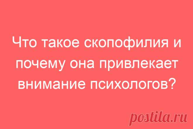 Что такое скопофилия и почему она привлекает внимание психологов?