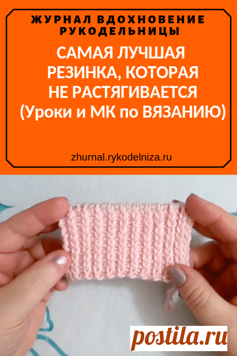 САМАЯ ЛУЧШАЯ РЕЗИНКА, КОТОРАЯ НЕ РАСТЯГИВАЕТСЯ (Уроки и МК по ВЯЗАНИЮ) – Журнал Вдохновение Рукодельницы