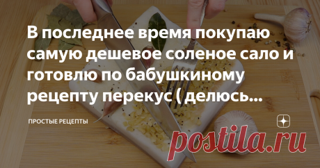 В последнее время покупаю самую дешевое соленое сало и готовлю по бабушкиному рецепту перекус ( делюсь рецептом)# 127 Просматривайте этот и другие пины на доске Кулинария_ Салаты пользователя Vikky Mikhailova.
Теги
В последнее время покупаю самое дешевое, самое соленое, без всякой приправы и специй и готовлю самый простой перекус, который когда либо пробовала в жизни.#