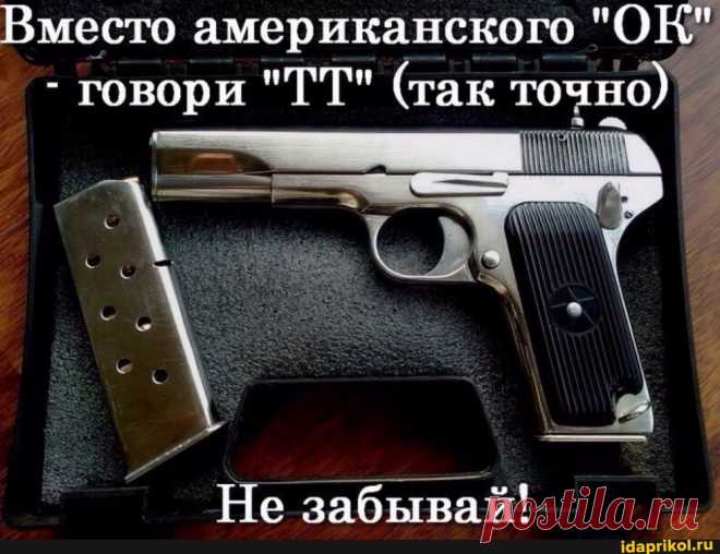 Вместо американского - говори "ТТ" (так точно Не забывай! - ) / АйДаПрикол .)