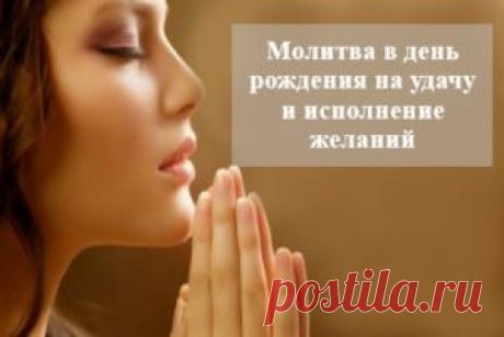 Сильная молитва в день рождения на удачу и исполнение желаний для себя и близких