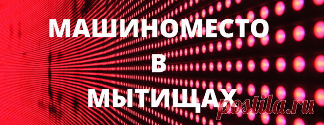 Машиноместо в Мытищах - Главная
