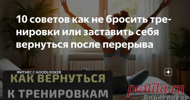 10 советов как не бросить тренировки или заставить себя вернуться после перерыва Статья автора «Фитнес с GoodLooker» в Дзене ✍: Каждый, кто начинал тренироваться, сталкивался с моментами, когда желание заниматься пропадало.