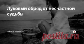 Луковый обряд от несчастной судьбы Сколько Полина себя помнила, всегда ей плохо жилось. И с родителями несчастлива была, и замуж вышла плохо, и развелась — счастья не прибавилось. Постоянно она плакала и сетовала на свою злую долю и несчастливую судьбу. Ко мне Поля пришла снимать порчу: кто-то ей сказал, что не просто так жизнь у нее такая плохая. Однако никакого магического воздействия я не увидела. А вот Полинины слезы на самом д