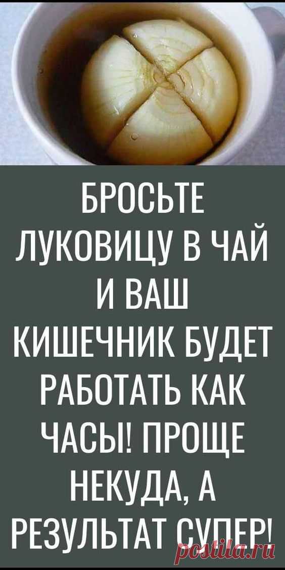 БРОСЬТЕ ЛУКОВИЦУ В ЧАЙ И ВАШ КИШЕЧНИК БУДЕТ РАБОТАТЬ КАК ЧАСЫ! ПРОЩЕ НЕКУДА, А РЕЗУЛЬТАТ СУПЕР!