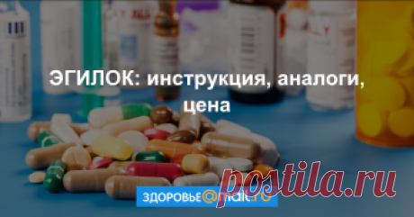 ЭГИЛОК Формы выпуска, показания, противопоказания, побочные действия