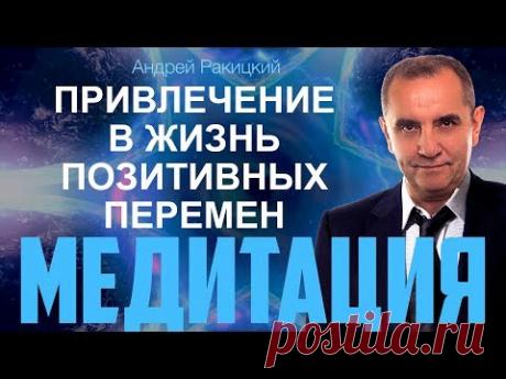 А. Ракицкий. Мощная медитация для привлечение в жизнь позитивных перемен.