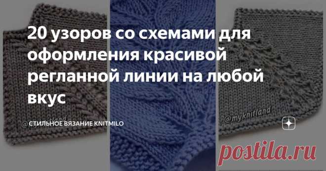 20 узоров со схемами для оформления красивой регланной линии на любой вкус Статья автора «Стильное вязание KNITMILO» в Дзене ✍: В подборке представлены как самые простые и скромные дорожки, легкие в исполнении, так и дорожки с нарядными узорами, посложнее.