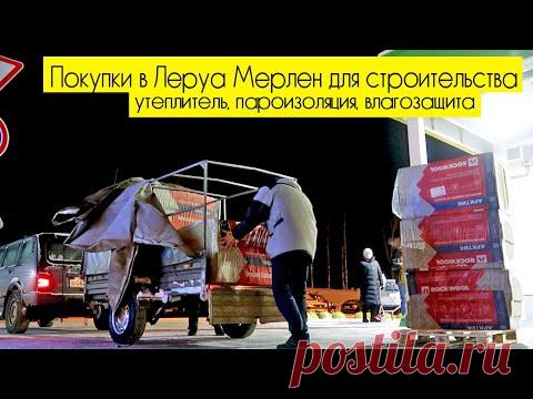 СТРОИМ ДОМ: покупки в Леруа Мерлен, утеплитель, пароизоляция, ветрозащита и влагозащита