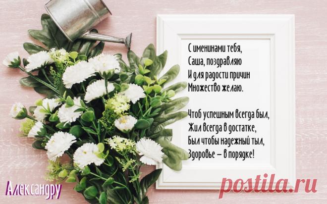 Именины Александра - Поздравься
С именинами тебя, 
Саша, поздравляю
И для радости причин
Множество желаю.

Чтоб успешным всегда был,
Жил всегда в достатке,
Был чтобы надежный тыл,
И здоровье — в порядке!