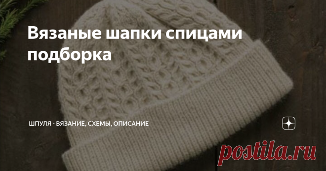 Вязаные шапки спицами подборка Красивые яркие вязаные шапки сегодня вам в ленту! Шапок много не бывает, под каждый образ - своя вязаная шапочка. Предлагаю разные вязаные шапочки с косами, с аранами, шапки-бини спицами, и даже шикарный вязаный берет. У Шпули для вас накопилась целая коллекция шапок со схемами и описанием! Желаю приятного просмотра! Белая шапка с косами спицами Описание вязаной шапки с косами спицами из шерсти мериноса белого цвета. Красивая вязаная шапка с ...