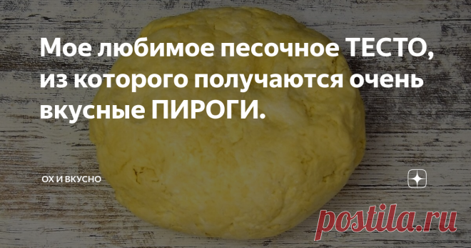 Мое любимое песочное ТЕСТО, из которого получаются очень вкусные ПИРОГИ.