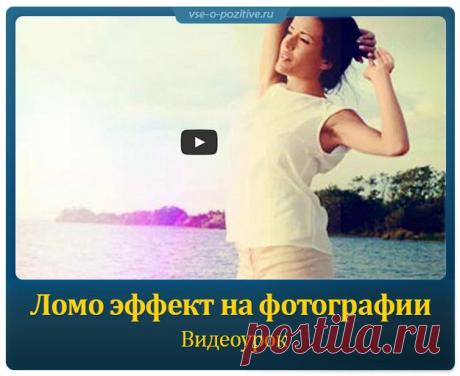 Ломо эффект на фотографии » Позитив. Сайт хорошего настроения - Все о Позитиве