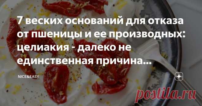 7 веских оснований для отказа от пшеницы и ее производных: целиакия - далеко не единственная причина устранения глютена из рациона Статья автора «Nice&Easy» в Дзене ✍: Всем привет!