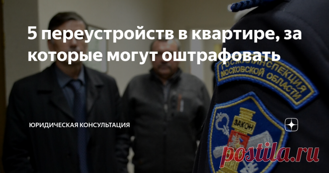 5 переустройств в квартире, за которые могут оштрафовать Статья автора «Юридическая консультация» в Дзене ✍: Многие граждане считают, что если при ремонте своей квартиры они не снесли несущие стены, то всё остальное в квартире можно обустраивать без...