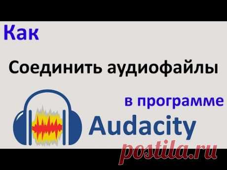Как СОЕДИНИТЬ АУДИО файлы в один в программе AUDACITY.  Как соединить песни. Уроки Audacity