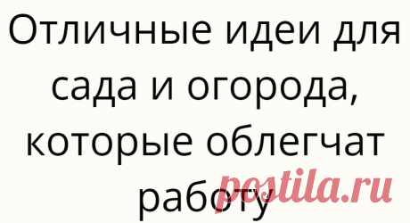 Отличные идеи для сада и огорода, которые облегчат работу
Садово-огороные работы не назовешь райским наслаждением — это труд. Большой труд. Но...
Читай дальше на сайте. Жми подробнее ➡