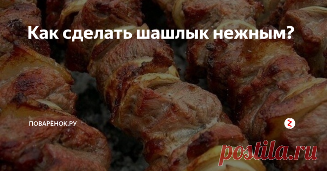 Как сделать шашлык нежным? Фантастически мягкое мясо на шашлыки за полчаса!   Любое мясо станет мягким с такими способами приготовления.