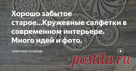 Хорошо забытое старое...Кружевные салфетки в современном интерьере. Много идей и фото. Вы любите вязать салфетки крючком и у вас накопилась целая коллекция? Или вы только мечтаете связать эти сказочные ажуры, но не видите способов применения в интерьере? Тогда эта статья для Вас.