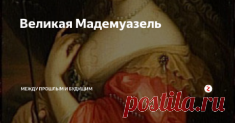 Великая Мадемуазель Анна Мария Луиза де Бурбон, герцогиня д'Орлеан, де Монпансье, де Сен-Фаржо, де Шательро, де Бопрео, принцесса де Домб, де Люк, де Ла Рош-сюр-Ион, де Жуанвиль, а еще маркиза, графиня, виконтесса, баронесса -- от своих предков она унаследовала немало титулов и земель. И это не удивительно. Ведь она была внучкой Генриха Четвертого, двоюродной сестрой Людовика Четырнадцатого, правнучкой того самого Ан