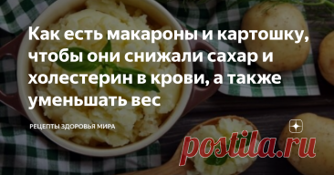 Как есть макароны и картошку, чтобы они снижали сахар и холестерин в крови, а также уменьшать вес Статья автора «Рецепты здоровья мира       » в Дзене ✍: Есть одна маленькая хитрость, которая поможет не только не набрать лишние килограммы, но еще и контролировать сахар и холестерин.