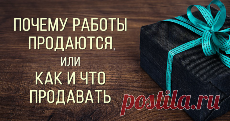Почему работы продаются, или Как и что продавать - Ярмарка Мастеров - ручная работа, handmade