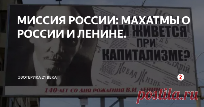 МИССИЯ РОССИИ: МАХАТМЫ О РОССИИ И ЛЕНИНЕ. В послании махатм, переданном в 1926 году Чичерину в Москве, было сказано: «На Гималаях мы знаем свершаемое вами.Вы упразднили церковь, ставшую рассадником лжи и суеверия.Вы уничтожили мещанство, ставшее проводником предрассудков.Вы разрушили тюрьму воспитания.Вы уничтожили семью лицемерия.Вы сожгли войско рабов.Вы раздавили пауков наживы.Вы закрыли ворота ночных притонов.Вы избавили землю от пред