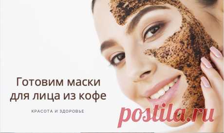 Попробуйте маски для лица из кофе, чтобы вернуть подтянутость и упругость кожи