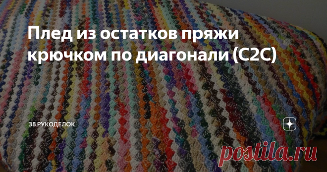 Плед из остатков пряжи крючком по диагонали (С2С) Всем  доброго времени  суток! С2С  -  это  вязание  из  угла  в угол, то  есть  по  диагонали.   Такое  вязание  лишь выглядит  сложным, но  на  самом деле  все  просто, сам  узор  очень быстро запоминается. Узор хорошо  подходит  для  вязания  в полоску или использовать нить  разных  цветов. Такая  техника  часто  используется  для  создания  пиксельных  рисунков. Создать  можно  целые  картины, а  использовать при  этом  ...