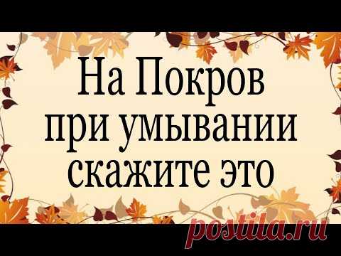 На Покров при умывании скажите это. | Тайна Жрицы |