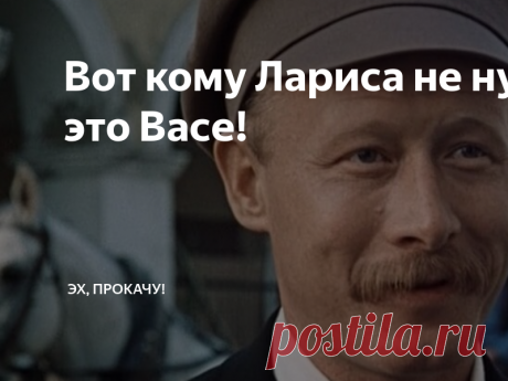 Вот кому Лариса не нужна, так это Васе! В обсуждениях драмы Эльдара Рязанова «Жестокий романс» (1984) иной раз звучит фраза, точнее вопрос: «А почему Лариса не вышла за Васю? / Почему Васе бы не жениться на Ларисе?» Повторюсь – эти мысли возникают лишь в связи с просмотром кинокартины, тогда как сама пьеса «Бесприданница» (1878) подобных интерпретаций не допускает. Всё просто – Виктор Проскурин очеловечил и осветлил своего героя, довольно несимпатичного в первоисточнике.  ...