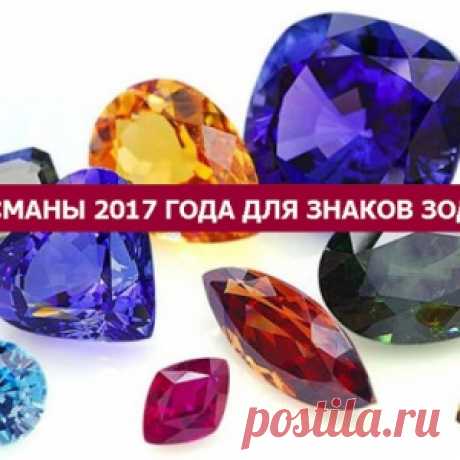ТАЛИСМАНЫ 2017 ГОДА ДЛЯ ЗНАКОВ ЗОДИАКА. - МирТесен